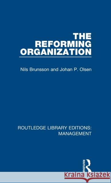 The Reforming Organization: Making Sense of Administrative Change Brunsson, Nils|||Olsen, Johan P. 9780815369509 Routledge Library Editions: Management - książka