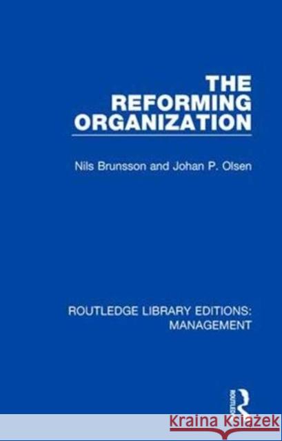 The Reforming Organization: Making Sense of Administrative Change Nils Brunsson Johan P. Olsen 9780815369516 Routledge - książka