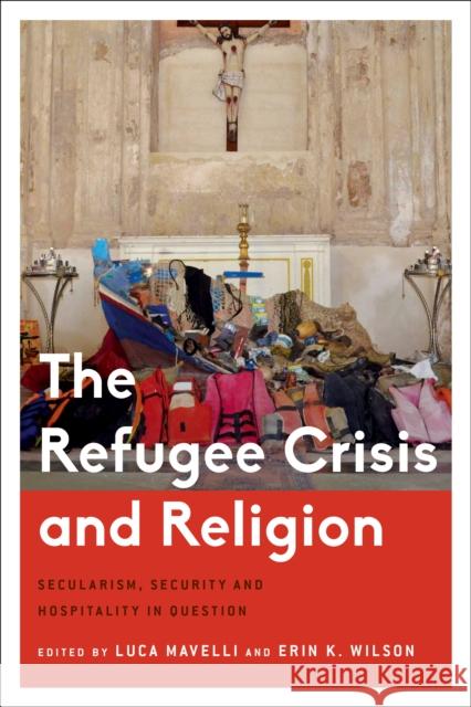 The Refugee Crisis and Religion: Secularism, Security and Hospitality in Question Luca Mavelli Erin Wilson 9781783488940 Rowman & Littlefield International - książka