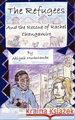 The Refugees and the Rescue of Rachel Changamire Mwantembe, Abigail 9781434344359 Authorhouse - książka