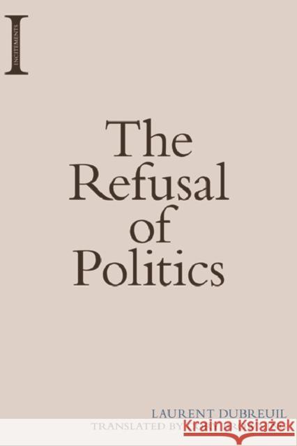 The Refusal of Politics Laurent Dubreuil Cory Browning 9781474416740 Edinburgh University Press - książka