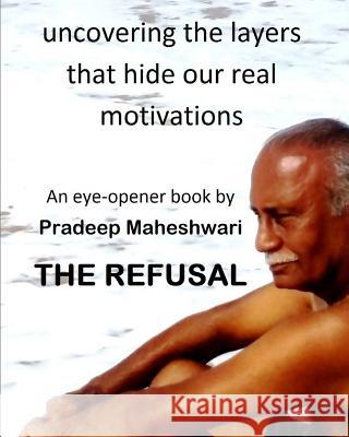 The Refusal: Uncovering the layers that hide our real motivations Maheshwari, Pradeep 9781724546425 Createspace Independent Publishing Platform - książka