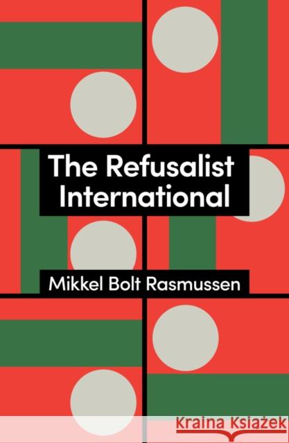 The Refusalist International: A Theory of the New Protest Cycle Mikkel Bolt (University of Copenhagen, Denmark) Rasmussen 9781509568284 John Wiley and Sons Ltd - książka