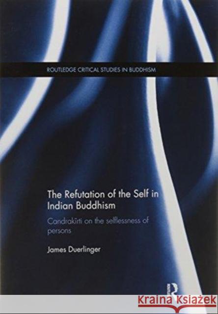 The Refutation of the Self in Indian Buddhism: Candrakīrti on the Selflessness of Persons James Duerlinger 9781138086838 Routledge - książka