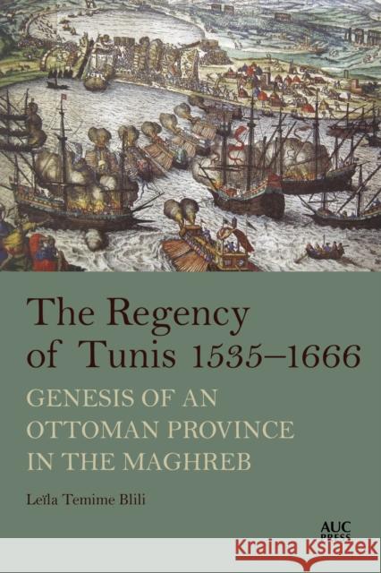 The Regency of Tunis, 1535-1666: Genesis of an Ottoman Province in the Maghreb Le Blili Margaux Fitoussi Anna Boots 9789774169892 American University in Cairo Press - książka