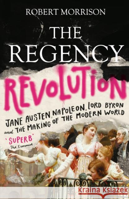 The Regency Revolution: Jane Austen, Napoleon, Lord Byron and the Making of the Modern World Robert Morrison   9781786491251 Atlantic Books - książka