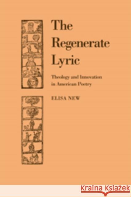 The Regenerate Lyric: Theology and Innovation in American Poetry New, Elisa 9780521107310 Cambridge University Press - książka