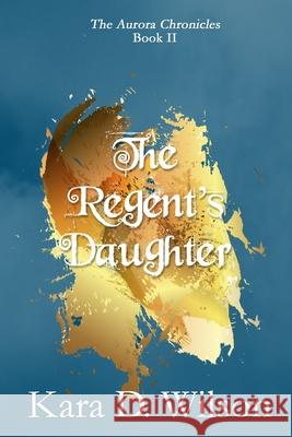 The Regent's Daughter Kara D Wilson 9781795717670 Independently Published - książka