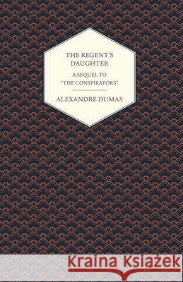 The Regent's Daughter - A Sequel to The Conspirators Dumas, Alexandre 9781473326750 Read Books - książka
