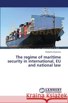 The regime of maritime security in international, EU and national law Anyanova, Ekaterina 9783659631474 LAP Lambert Academic Publishing - książka