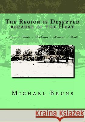 The Region Is Deserted Because of the Heat: Niger 3. Kolo - Tahoua - Koassi - Dolé Bruns, Michael 9781522816652 Createspace Independent Publishing Platform - książka