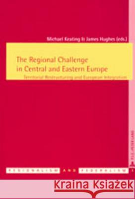 The Regional Challenge in Central and Eastern Europe: Territorial Restructuring and European Integration Keating, Michael 9789052011875 P.I.E.-Peter Lang S.a - książka