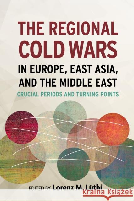 The Regional Cold Wars in Europe, East Asia, and the Middle East: Crucial Periods and Turning Points Lorenz Luthi 9780804792851 Stanford University Press - książka