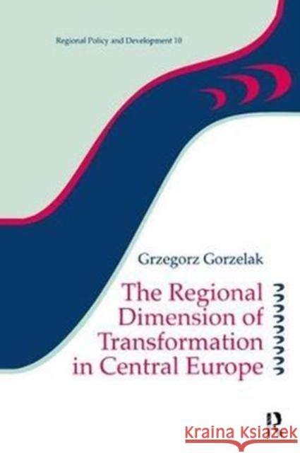 The Regional Dimension of Transformation in Central Europe Grzegorz Gorzelak 9781138410862 Routledge - książka