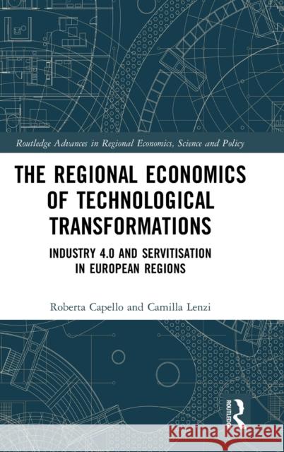 The Regional Economics of Technological Transformations: Industry 4.0 and Servitisation in European Regions Roberta Capello Camilla Lenzi 9780367678241 Routledge - książka