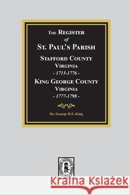 The Register of Saint Paul's Parish, 1715-1798, Stafford County 1715-1776 and King George County 1777-1798 George King 9780893085773 Southern Historical Press - książka