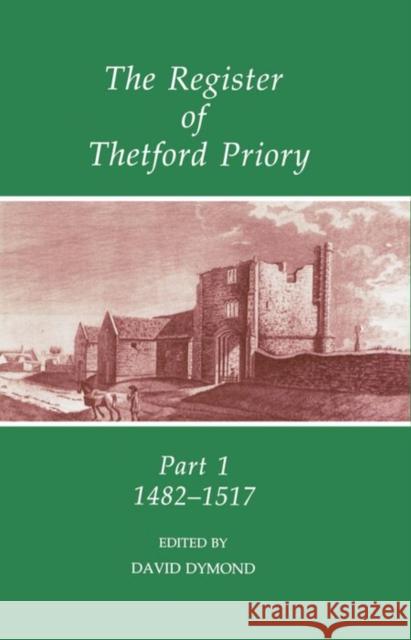 The Register of Thetford Priory: Part 1: 1482-1517 David Dymond 9780197261606 Oxford University Press, USA - książka