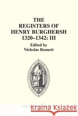 The Registers of Bishop Henry Burghersh 1320-1342: III: Memoranda Register: Dispensations for Study Cum Ex Eo, Licences for Non-Residence, Testamentar Nicholas Bennett 9780901503930 Lincoln Record Society - książka