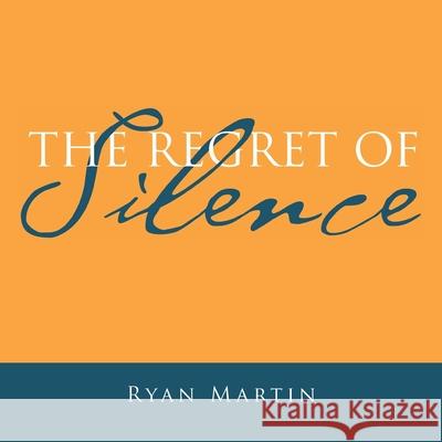 The Regret of Silence Ryan Martin 9781796030754 Xlibris Us - książka