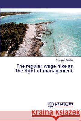 The regular wage hike as the right of management Tanaka, Tsuneyuki 9786200550040 LAP Lambert Academic Publishing - książka