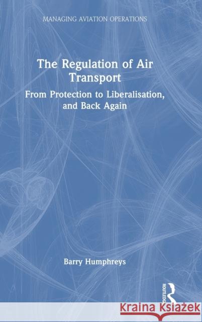 The Regulation of Air Transport: From Protection to Liberalisation, and Back Again Humphreys, Barry 9781138327948 TAYLOR & FRANCIS - książka