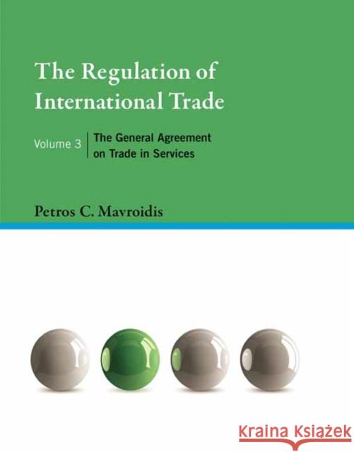 The Regulation of International Trade, Volume 3: The General Agreement on Trade in Services Petros C. Mavroidis 9780262044554 MIT Press - książka