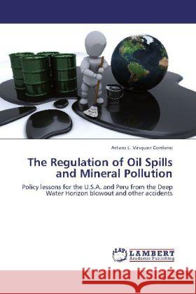 The Regulation of Oil Spills and Mineral Pollution Arturo L V Squez Cordano, Arturo L Vasquez Cordano 9783847346562 LAP Lambert Academic Publishing - książka