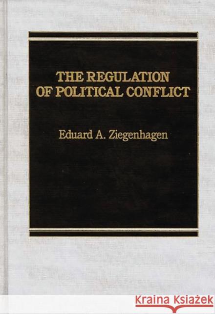 The Regulation of Political Conflict. Eduard A. Ziegenhagen 9780275921316 Praeger Publishers - książka