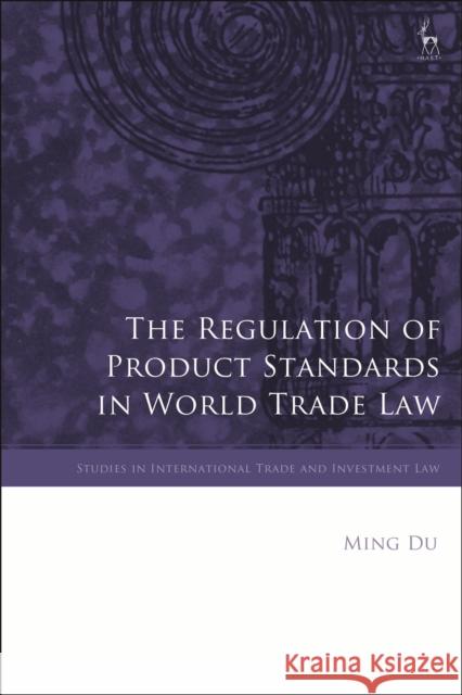 The Regulation of Product Standards in World Trade Law Ming Du Federico Ortino Gabrielle Marceau 9781509931132 Hart Publishing - książka