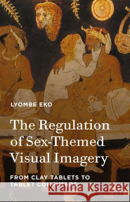 The Regulation of Sex-Themed Visual Imagery: From Clay Tablets to Tablet Computers Eko, Lyombe 9781137564238 Palgrave MacMillan - książka