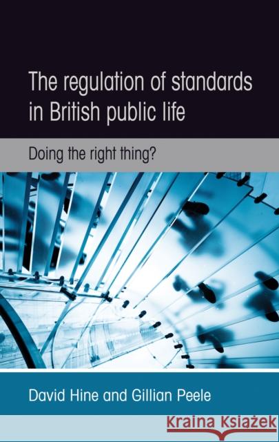 The Regulation of Standards in British Public Life: Doing the Right Thing? David Hine Gillian Peele  9781784992675 Manchester University Press - książka