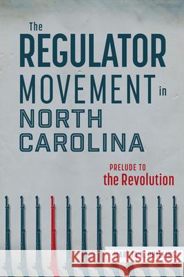 The Regulator Movement in North Carolina: Prelude to the Revolution Marcia Phillips 9781467171090 History Press - książka