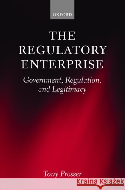 The Regulatory Enterprise: Government, Regulation, and Legitimacy Prosser, Tony 9780199579839 Oxford University Press, USA - książka