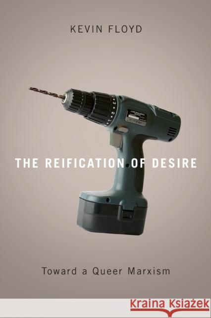 The Reification of Desire: Toward a Queer Marxism Floyd, Kevin 9780816643967 University of Minnesota Press - książka