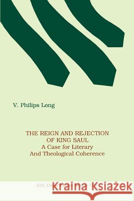 The Reign and Rejection of King Saul: A Case for Literary and Theological Coherence Long, V. Philips 9781555403928 Society of Biblical Literature - książka