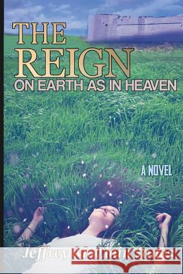 The REIGN II: On Earth as in Heaven Jones, Jeffrey McClain 9781537096957 Createspace Independent Publishing Platform - książka