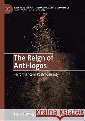 The Reign of Anti-Logos: Performance in Postmodernity Hawkes, David 9783030559427 Springer International Publishing - książka