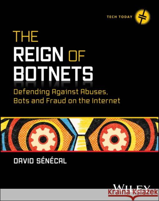 The Reign of Botnets: Defending Against Abuses, Bots and Fraud on the Internet David (Akamai Technologies, NY) Senecal 9781394262410 John Wiley & Sons Inc - książka