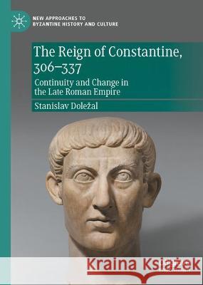 The Reign of Constantine, 306-337: Continuity and Change in the Late Roman Empire Dolezal, Stanislav 9783030974633 Springer International Publishing - książka