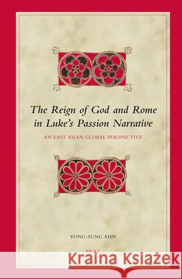 The Reign of God and Rome in Luke's Passion Narrative: An East Asian Global Perspective Yong-Sung Ahn Ahn 9789004150133 Brill Academic Publishers - książka