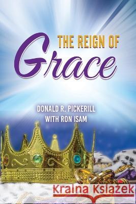 The Reign of Grace Donald R Pickerill, Ron Isam 9781637923580 Beyond Publishing - książka