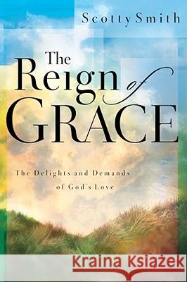 The Reign of Grace: The Delights and Demands of God's Love Smith, Scotty 9781582292861 Howard Publishing Company - książka