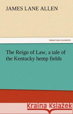 The Reign of Law, a Tale of the Kentucky Hemp Fields James Lane Allen   9783842453067 tredition GmbH - książka