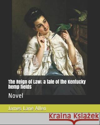 The Reign of Law; a tale of the Kentucky hemp fields: Novel James Lane Allen 9781698416205 Independently Published - książka