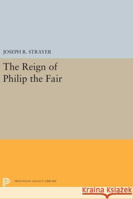 The Reign of Philip the Fair Joseph R. Strayer 9780691657134 Princeton University Press - książka