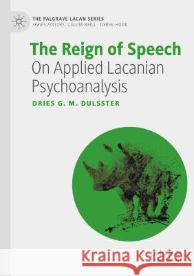 The Reign of Speech: On Applied Lacanian Psychoanalysis Dries G. M. Dulsster 9783030855987 Palgrave MacMillan - książka