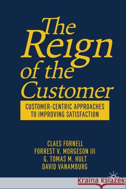 The Reign of the Customer: Customer-Centric Approaches to Improving Satisfaction Claes Fornell Forrest V. Morgeso G. Tomas M. Hult 9783030135645 Palgrave MacMillan - książka