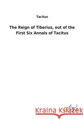 The Reign of Tiberius, out of the First Six Annals of Tacitus Tacitus 9783732625444 Salzwasser-Verlag Gmbh - książka