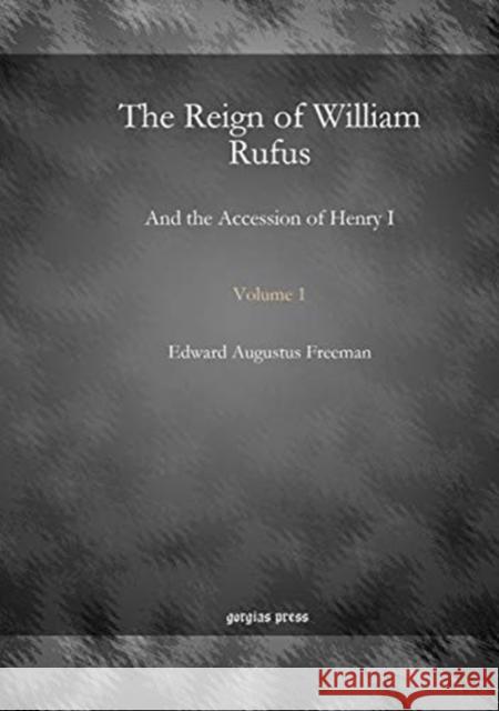 The Reign of William Rufus (Vol 1): And the Accession of Henry I Edward Augustus Freeman 9781617195235 Gorgias Press - książka