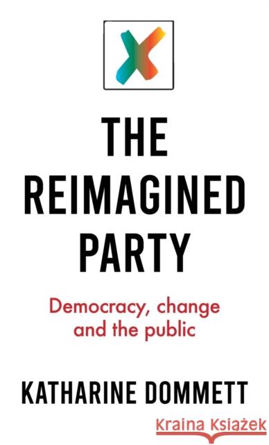 The Reimagined Party: Democracy, Change and the Public Katharine Dommett 9781526147516 Manchester University Press - książka